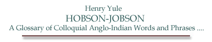 Hobson-Jobson: A glossary of Colloquial Anglo-Indian Words and Phrases, and of Kindred Terms, Etymological, Historical, Geographical and Discursive